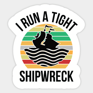 I Run a Tight Shipwreck Sticker